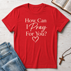 How Can I Pray For You? T-Shirt
