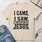 I Came. I Saw. I Mentioned Jesus. T-Shirt