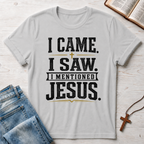 I Came. I Saw. I Mentioned Jesus. T-Shirt