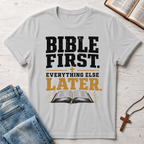 Bible First. Everything Else Later. T-Shirt