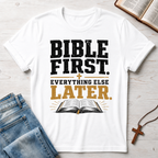 Bible First. Everything Else Later. T-Shirt
