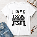I Came. I Saw. I Mentioned Jesus. T-Shirt